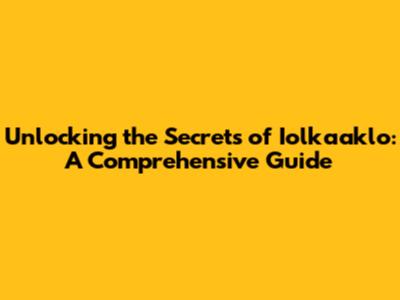 Unlocking the Secrets of Iolkaaklo: A Comprehensive Guide