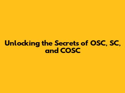 Unlocking the Secrets of OSC, SC, and COSC