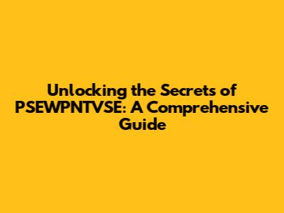 Unlocking the Secrets of PSEWPNTVSE: A Comprehensive Guide