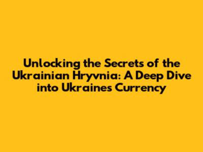 Unlocking the Secrets of the Ukrainian Hryvnia: A Deep Dive into Ukraine's Currency