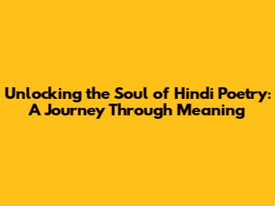Unlocking the Soul of Hindi Poetry: A Journey Through Meaning