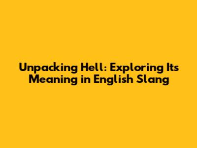 Unpacking 'Hell': Exploring Its Meaning in English Slang