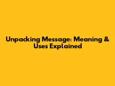 Unpacking 'Message': Meaning & Uses Explained