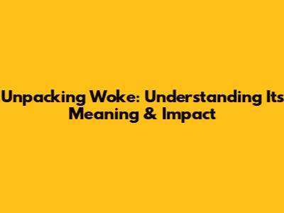 Unpacking 'Woke': Understanding Its Meaning & Impact