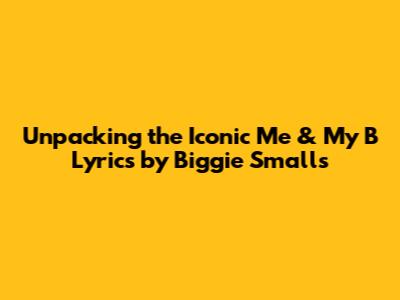 Unpacking the Iconic 'Me & My B' Lyrics by Biggie Smalls