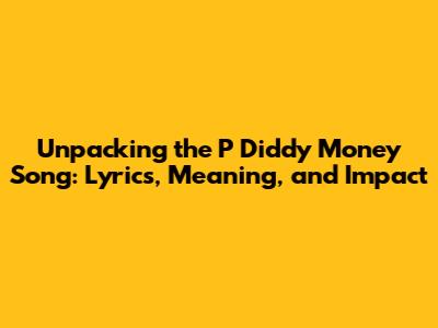Unpacking the P Diddy Money Song: Lyrics, Meaning, and Impact