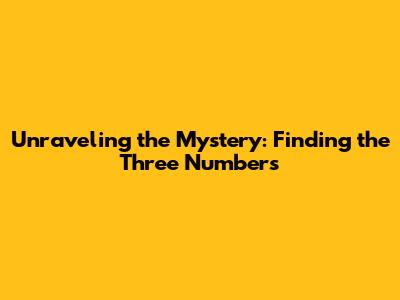 Unraveling the Mystery: Finding the Three Numbers