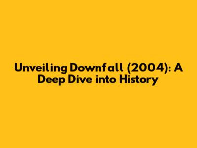 Unveiling 'Downfall' (2004): A Deep Dive into History
