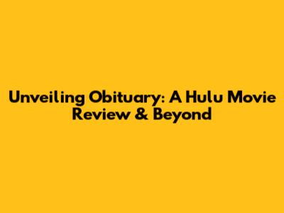 Unveiling 'Obituary': A Hulu Movie Review & Beyond