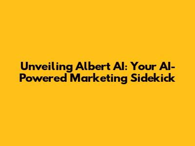 Unveiling Albert AI: Your AI-Powered Marketing Sidekick