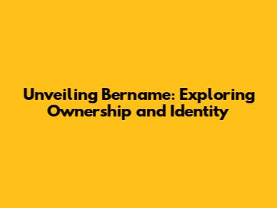 Unveiling Bername: Exploring Ownership and Identity