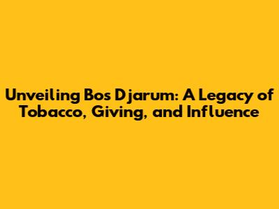 Unveiling Bos Djarum: A Legacy of Tobacco, Giving, and Influence