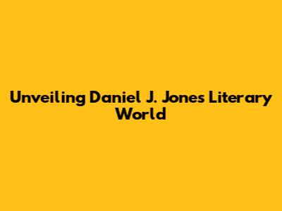 Unveiling Daniel J. Jones' Literary World