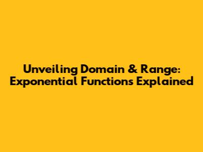 Unveiling Domain & Range: Exponential Functions Explained