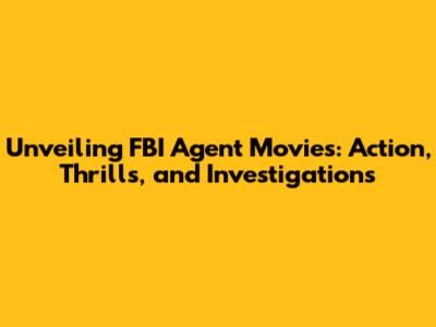 Unveiling FBI Agent Movies: Action, Thrills, and Investigations