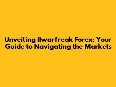 Unveiling IIwarfreak Forex: Your Guide to Navigating the Markets
