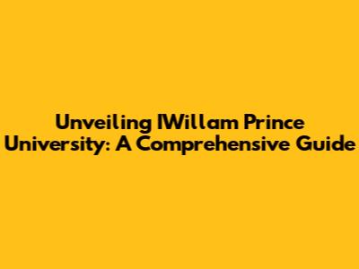Unveiling IWillam Prince University: A Comprehensive Guide