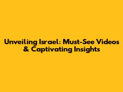 Unveiling Israel: Must-See Videos & Captivating Insights