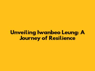 Unveiling Iwanbeo Leung: A Journey of Resilience