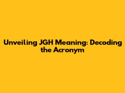 Unveiling JGH Meaning: Decoding the Acronym