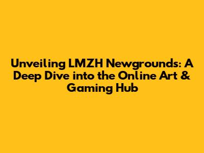 Unveiling LMZH Newgrounds: A Deep Dive into the Online Art & Gaming Hub