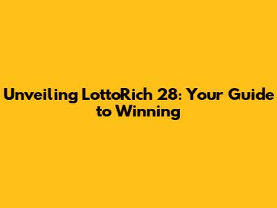 Unveiling LottoRich 28: Your Guide to Winning
