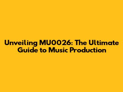 Unveiling MU0026: The Ultimate Guide to Music Production
