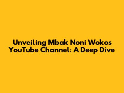 Unveiling Mbak Noni Woko's YouTube Channel: A Deep Dive