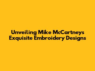 Unveiling Mike McCartney's Exquisite Embroidery Designs