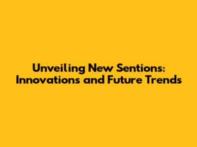 Unveiling New Sentions: Innovations and Future Trends