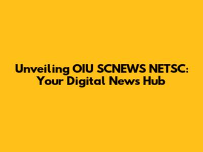 Unveiling OIU SCNEWS NETSC: Your Digital News Hub