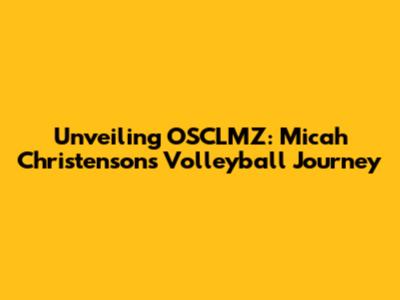 Unveiling OSCLMZ: Micah Christenson's Volleyball Journey