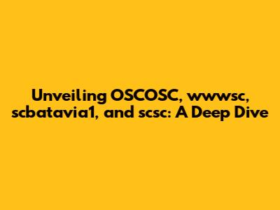 Unveiling OSCOSC, wwwsc, scbatavia1, and scsc: A Deep Dive