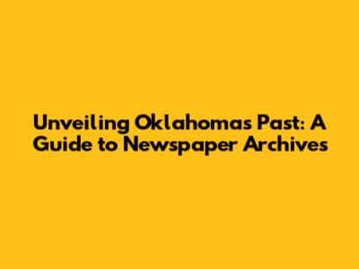 Unveiling Oklahoma's Past: A Guide to Newspaper Archives