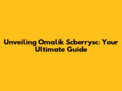 Unveiling Omalik Scberrysc: Your Ultimate Guide