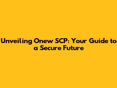 Unveiling Onew SCP: Your Guide to a Secure Future