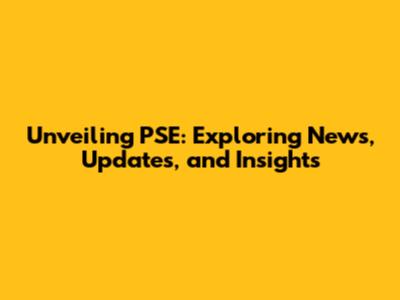 Unveiling PSE: Exploring News, Updates, and Insights