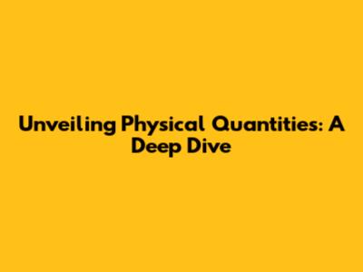 Unveiling Physical Quantities: A Deep Dive