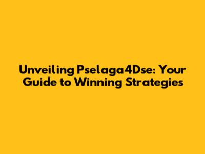 Unveiling Pselaga4Dse: Your Guide to Winning Strategies