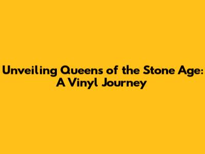 Unveiling Queens of the Stone Age: A Vinyl Journey