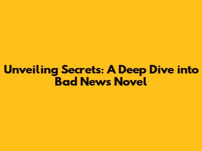 Unveiling Secrets: A Deep Dive into 'Bad News' Novel