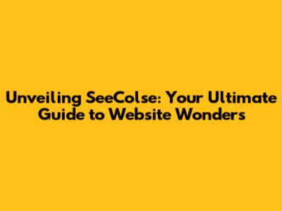 Unveiling SeeColse: Your Ultimate Guide to Website Wonders