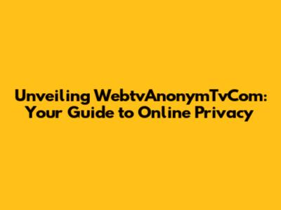 Unveiling WebtvAnonymTvCom: Your Guide to Online Privacy