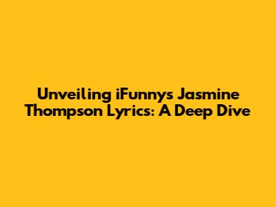 Unveiling iFunny's Jasmine Thompson Lyrics: A Deep Dive
