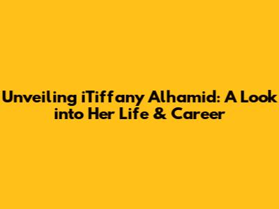 Unveiling iTiffany Alhamid: A Look into Her Life & Career