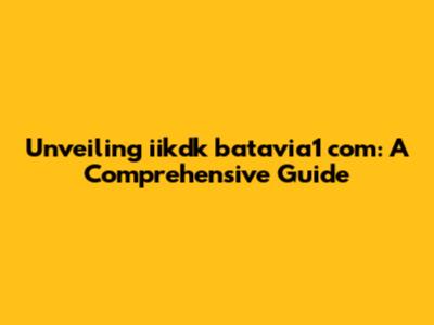 Unveiling iikdk batavia1 com: A Comprehensive Guide
