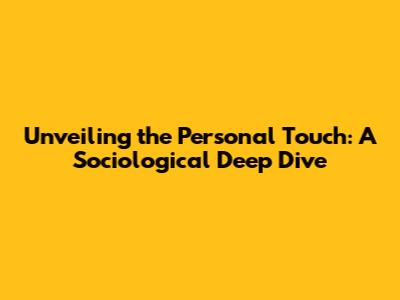 Unveiling the 'Personal Touch': A Sociological Deep Dive