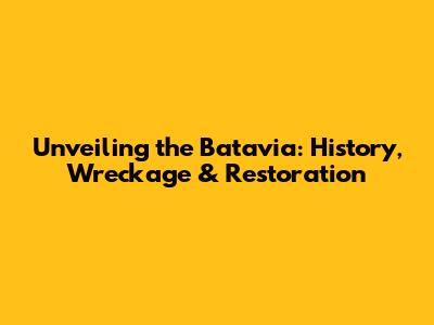 Unveiling the Batavia: History, Wreckage & Restoration