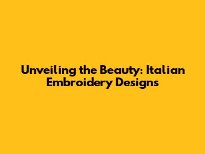 Unveiling the Beauty: Italian Embroidery Designs