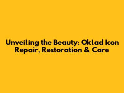 Unveiling the Beauty: Oklad Icon Repair, Restoration & Care